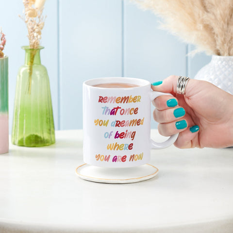 Oakdene Designs Mugs Remember You Dreamed Of Where You Are Now Mug